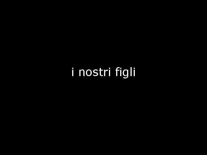 i nostri figli 