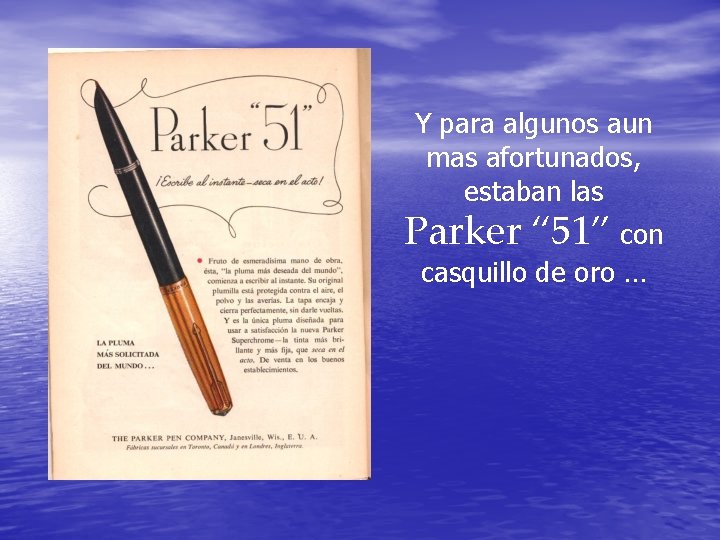 Y para algunos aun mas afortunados, estaban las Parker “ 51” con casquillo de