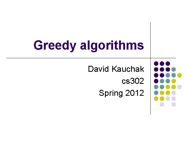 Greedy algorithms David Kauchak cs 302 Spring 2012 