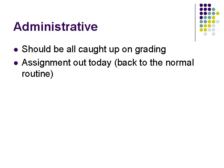 Administrative l l Should be all caught up on grading Assignment out today (back