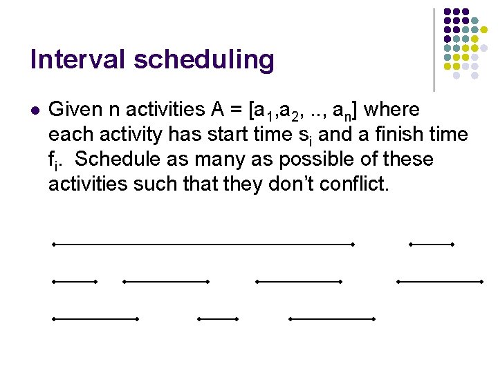 Interval scheduling l Given n activities A = [a 1, a 2, . .