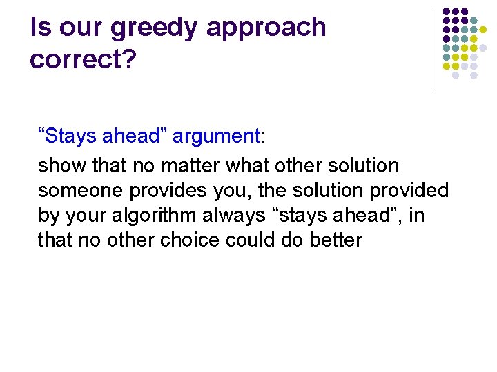 Is our greedy approach correct? “Stays ahead” argument: show that no matter what other