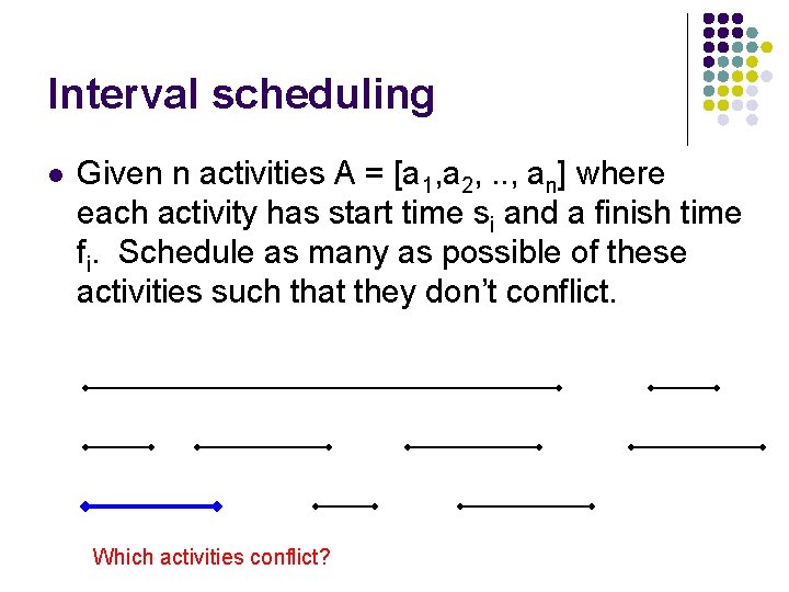 Interval scheduling l Given n activities A = [a 1, a 2, . .