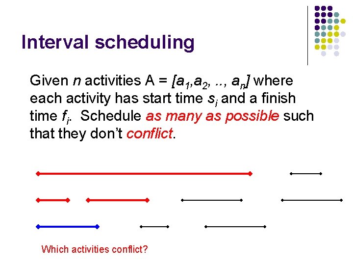 Interval scheduling Given n activities A = [a 1, a 2, . . ,
