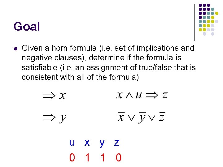 Goal l Given a horn formula (i. e. set of implications and negative clauses),