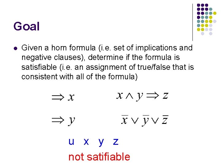 Goal l Given a horn formula (i. e. set of implications and negative clauses),