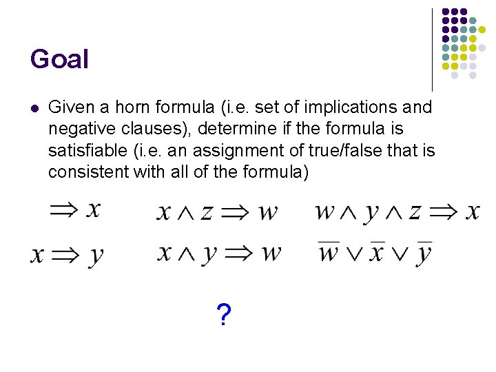 Goal l Given a horn formula (i. e. set of implications and negative clauses),