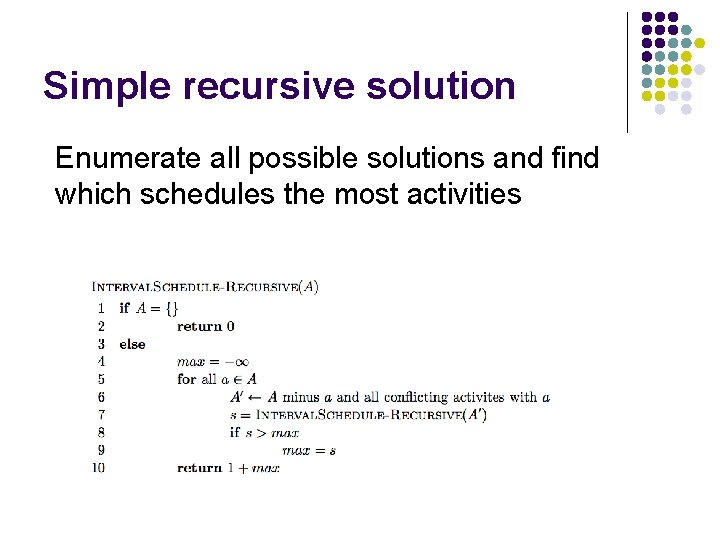 Simple recursive solution Enumerate all possible solutions and find which schedules the most activities