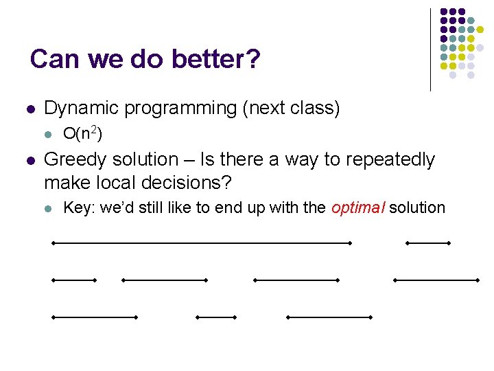 Can we do better? l Dynamic programming (next class) l l O(n 2) Greedy