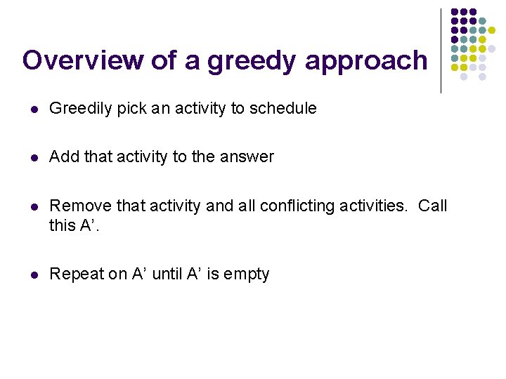 Overview of a greedy approach l Greedily pick an activity to schedule l Add