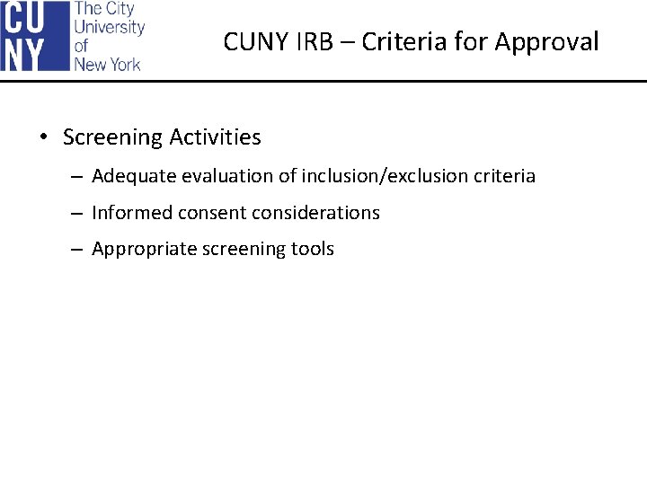 CUNY IRB – Criteria for Approval • Screening Activities – Adequate evaluation of inclusion/exclusion