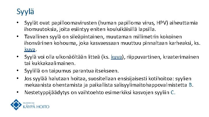 Syylä • Syylät ovat papilloomavirusten (human papilloma virus, HPV) aiheuttamia ihomuutoksia, joita esiintyy eniten