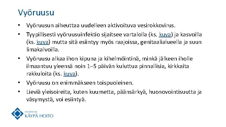 Vyöruusu • Vyöruusun aiheuttaa uudelleen aktivoituva vesirokkovirus. • Tyypillisesti vyöruusuinfektio sijaitsee vartalolla (ks. kuva)