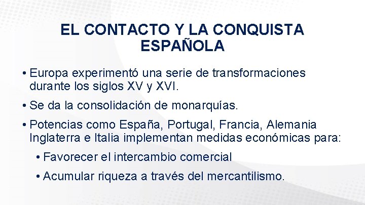 EL CONTACTO Y LA CONQUISTA ESPAÑOLA • Europa experimentó una serie de transformaciones durante