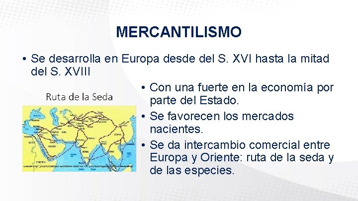 MERCANTILISMO • Se desarrolla en Europa desde del S. XVI hasta la mitad del