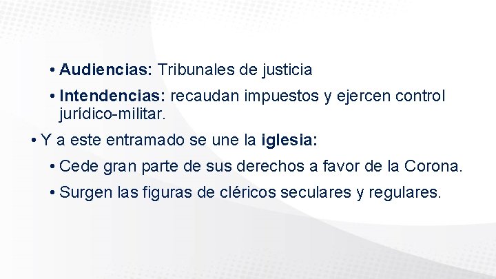  • Audiencias: Tribunales de justicia • Intendencias: recaudan impuestos y ejercen control jurídico-militar.