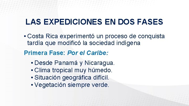 LAS EXPEDICIONES EN DOS FASES • Costa Rica experimentó un proceso de conquista tardía