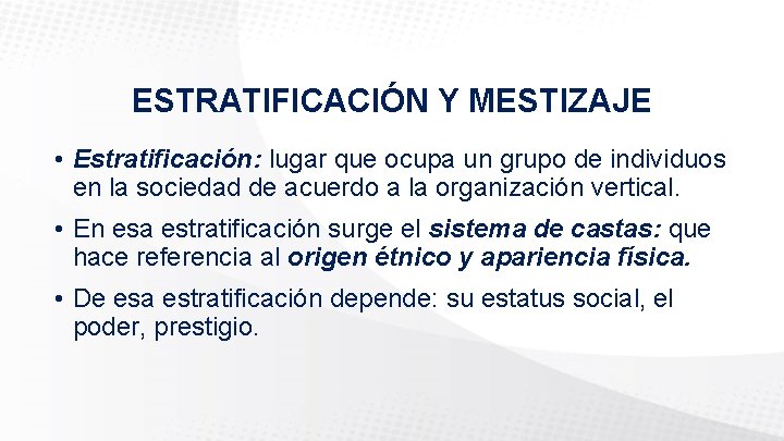 ESTRATIFICACIÓN Y MESTIZAJE • Estratificación: lugar que ocupa un grupo de individuos en la