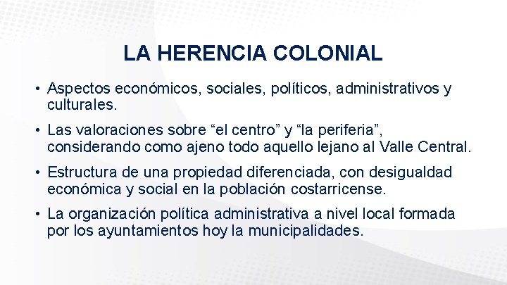 LA HERENCIA COLONIAL • Aspectos económicos, sociales, políticos, administrativos y culturales. • Las valoraciones