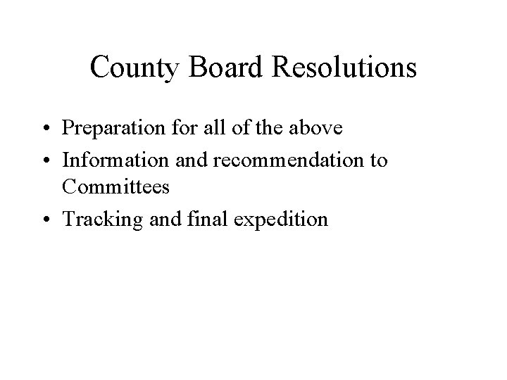 County Board Resolutions • Preparation for all of the above • Information and recommendation