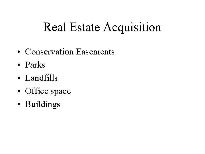 Real Estate Acquisition • • • Conservation Easements Parks Landfills Office space Buildings 