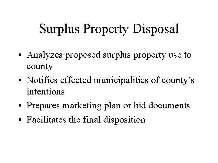 Surplus Property Disposal • Analyzes proposed surplus property use to county • Notifies effected