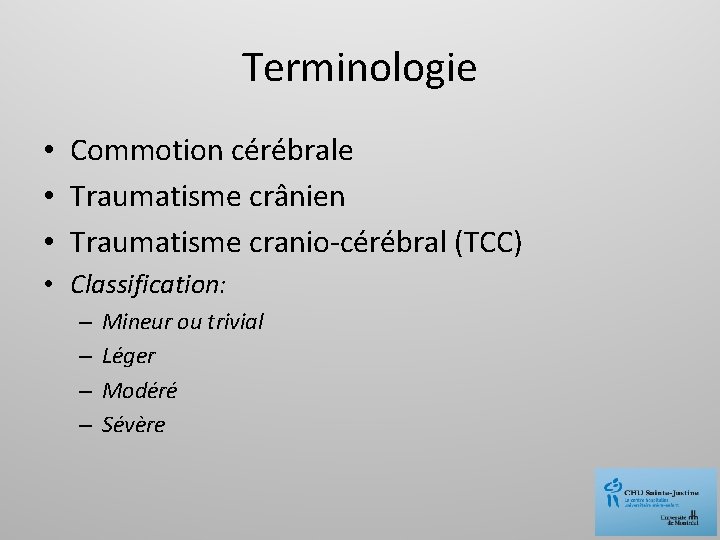 Terminologie • Commotion cérébrale • Traumatisme crânien • Traumatisme cranio-cérébral (TCC) • Classification: –