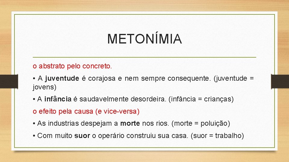 METONÍMIA o abstrato pelo concreto. • A juventude é corajosa e nem sempre consequente.
