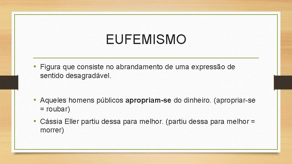 EUFEMISMO • Figura que consiste no abrandamento de uma expressão de sentido desagradável. •