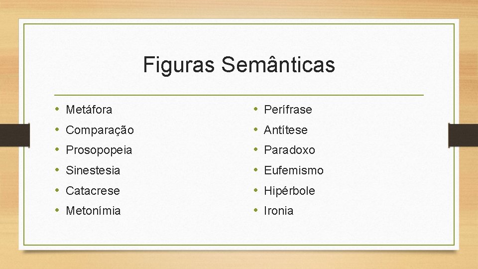 Figuras Semânticas • • • Metáfora Comparação Prosopopeia Sinestesia Catacrese Metonímia • • •