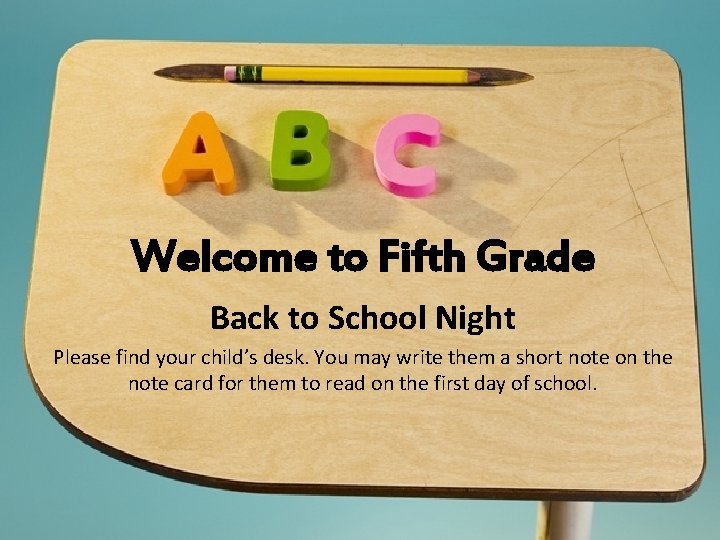 Welcome to Fifth Grade Back to School Night Please find your child’s desk. You