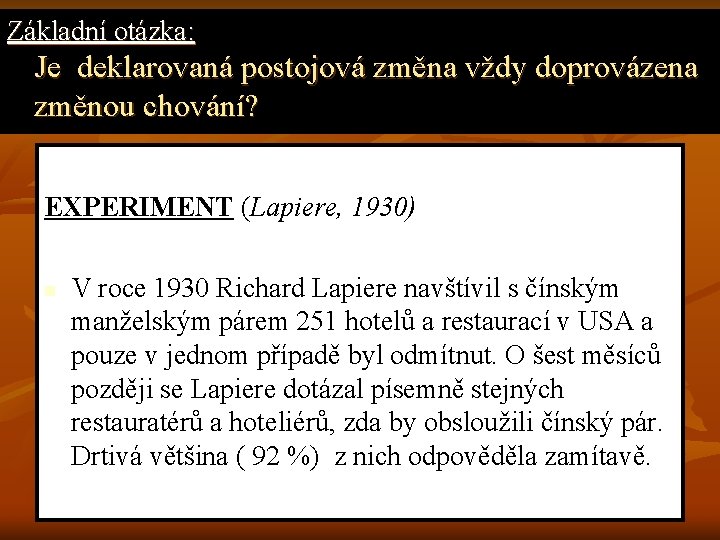 Základní otázka: Je deklarovaná postojová změna vždy doprovázena změnou chování? EXPERIMENT (Lapiere, 1930) n