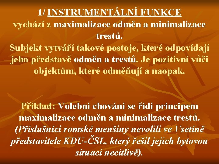 1/ INSTRUMENTÁLNÍ FUNKCE vychází z maximalizace odměn a minimalizace trestů. Subjekt vytváří takové postoje,