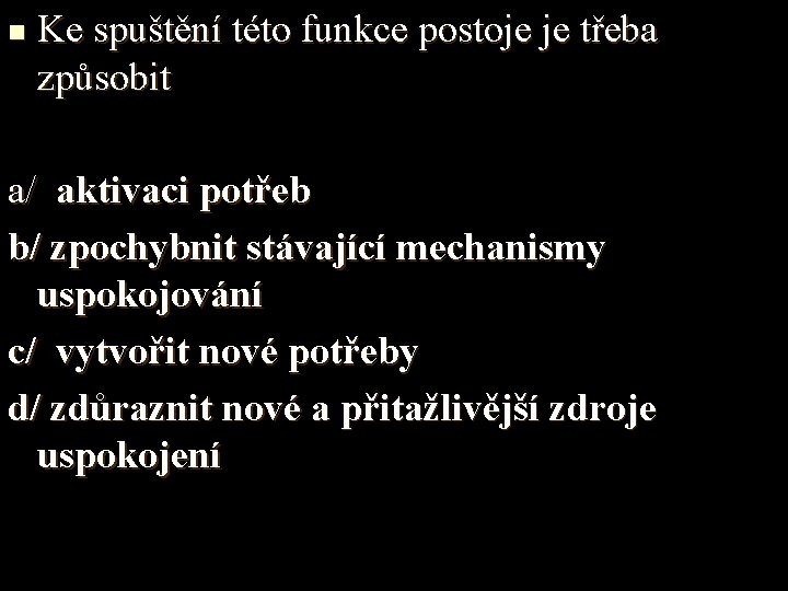 n Ke spuštění této funkce postoje je třeba způsobit a/ aktivaci potřeb b/ zpochybnit