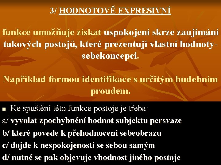 3/ HODNOTOVĚ EXPRESIVNÍ funkce umožňuje získat uspokojení skrze zaujímání takových postojů, které prezentují vlastní