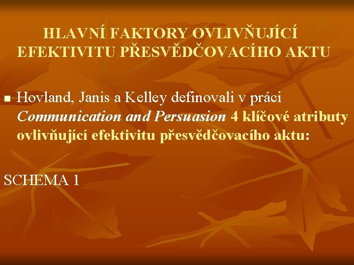 HLAVNÍ FAKTORY OVLIVŇUJÍCÍ EFEKTIVITU PŘESVĚDČOVACÍHO AKTU n Hovland, Janis a Kelley definovali v práci