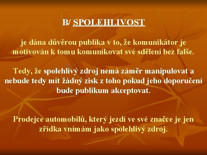 B/ SPOLEHLIVOST je dána důvěrou publika v to, že komunikátor je motivován k tomu