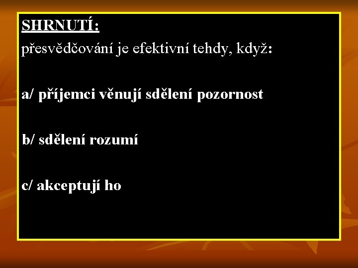 SHRNUTÍ: přesvědčování je efektivní tehdy, když: a/ příjemci věnují sdělení pozornost b/ sdělení rozumí