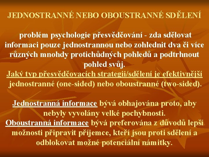 JEDNOSTRANNÉ NEBO OBOUSTRANNÉ SDĚLENÍ problém psychologie přesvědčování - zda sdělovat informaci pouze jednostrannou nebo