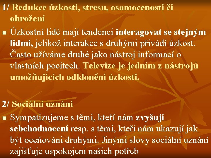 1/ Redukce úzkosti, stresu, osamocenosti či ohrožení n Úzkostní lidé mají tendenci interagovat se