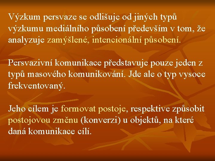 Výzkum persvaze se odlišuje od jiných typů výzkumu mediálního působení především v tom, že