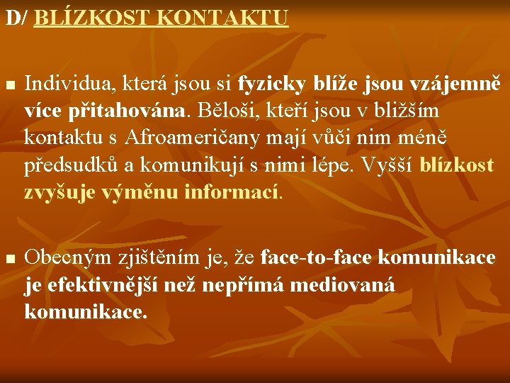 D/ BLÍZKOST KONTAKTU n n Individua, která jsou si fyzicky blíže jsou vzájemně více