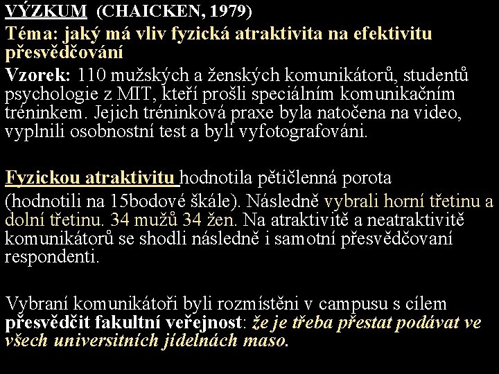 VÝZKUM (CHAICKEN, 1979) Téma: jaký má vliv fyzická atraktivita na efektivitu přesvědčování Vzorek: 110