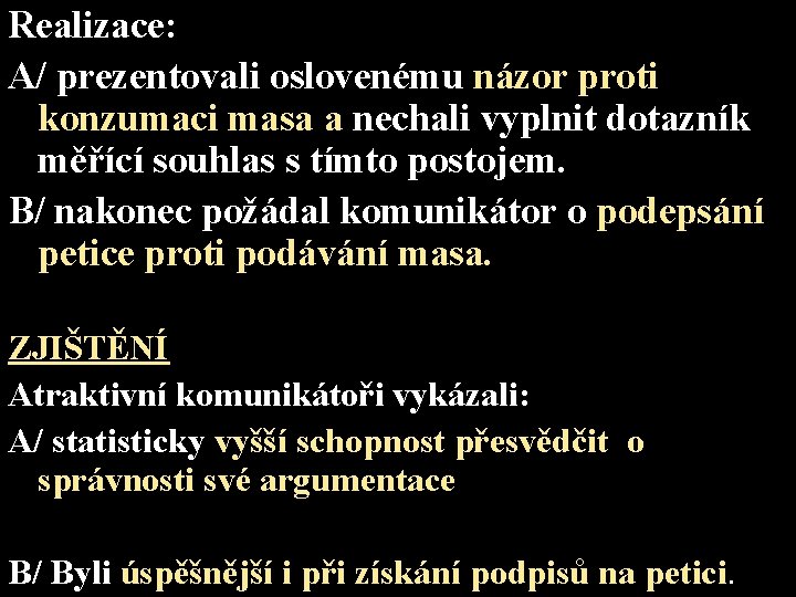 Realizace: A/ prezentovali oslovenému názor proti konzumaci masa a nechali vyplnit dotazník měřící souhlas