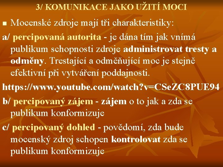 3/ KOMUNIKACE JAKO UŽITÍ MOCI Mocenské zdroje mají tři charakteristiky: a/ percipovaná autorita -