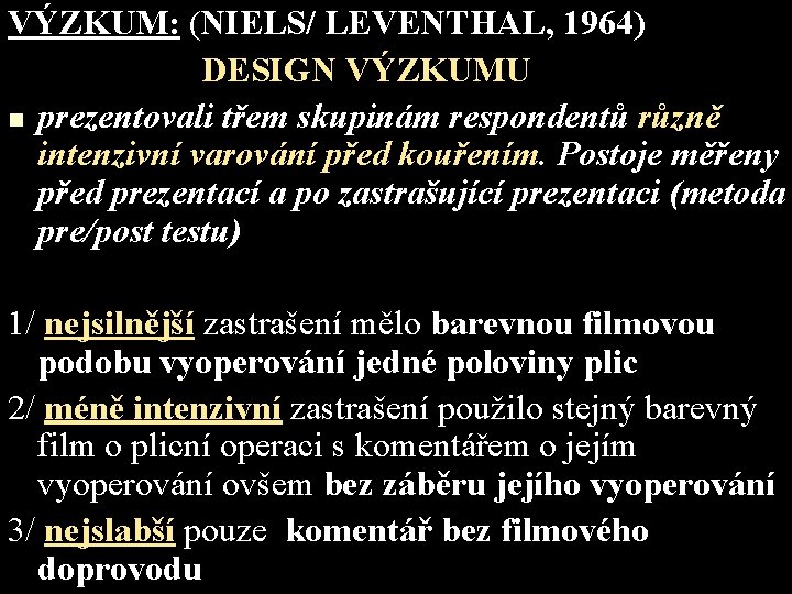 VÝZKUM: (NIELS/ LEVENTHAL, 1964) DESIGN VÝZKUMU n prezentovali třem skupinám respondentů různě intenzivní varování