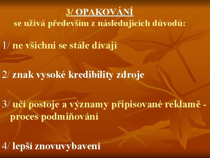 3/ OPAKOVÁNÍ se užívá především z následujících důvodů: 1/ ne všichni se stále dívají