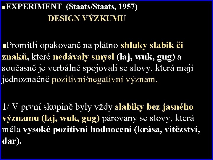 n EXPERIMENT (Staats/Staats, 1957) DESIGN VÝZKUMU Promítli opakovaně na plátno shluky slabik či znaků,