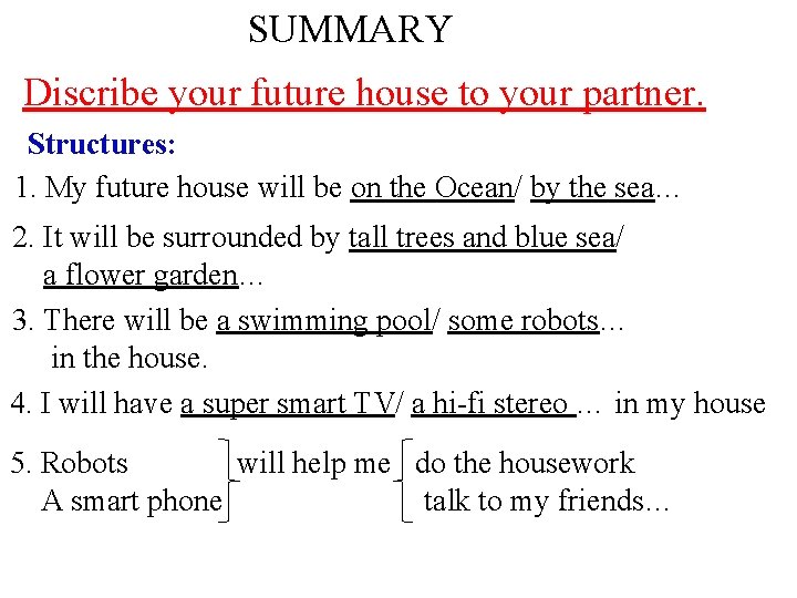 SUMMARY Discribe your future house to your partner. Structures: 1. My future house will