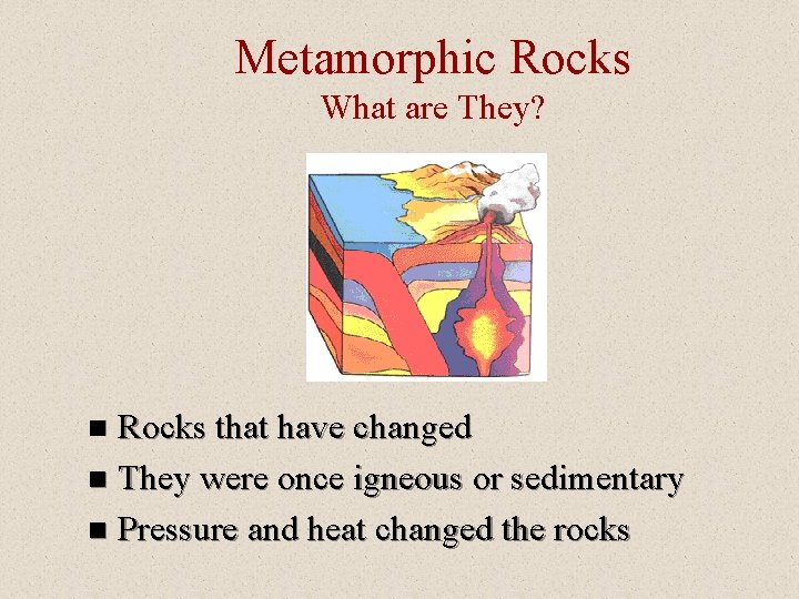 Metamorphic Rocks What are They? Rocks that have changed n They were once igneous